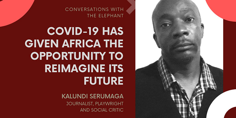 Kalundi Serumaga: COVID-19 Has Given Africa the Opportunity to Reimagine Its Future