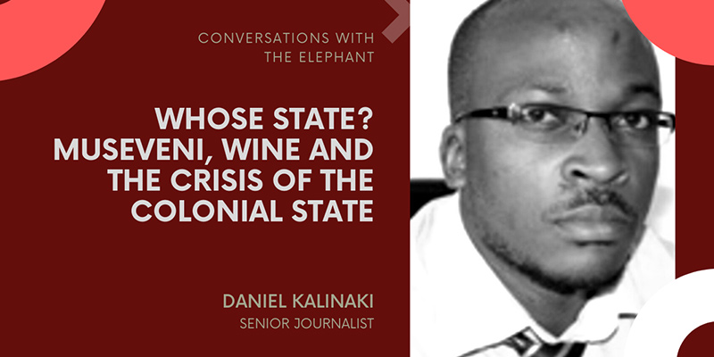 Whose State? Museveni, Wine and the Crisis of the Colonial State