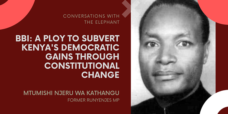 BBI: A Ploy To Subvert Kenya's Democratic Gains Through Constitutional Change